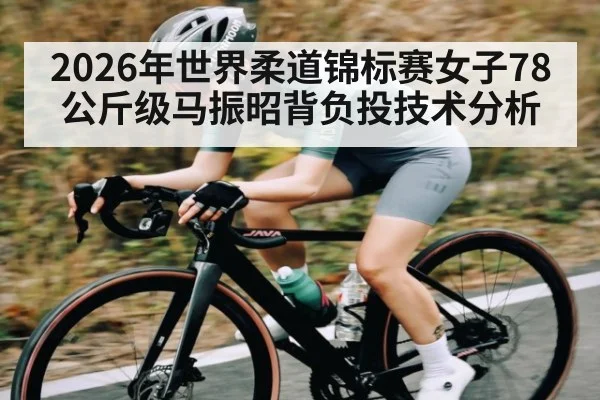 2026年世界柔道锦标赛女子78公斤级马振昭背负投技术分析
